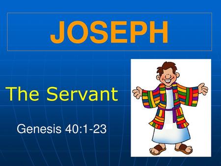 JOSEPH The Servant Genesis 40:1-23.