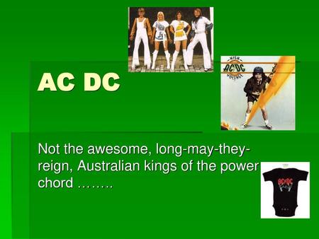 AC DC Not the awesome, long-may-they-reign, Australian kings of the power chord ……..