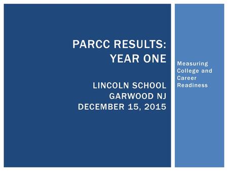 PARCC Results: Year One LINCOLN SCHOOL GARWOOD NJ DECEMBER 15, 2015