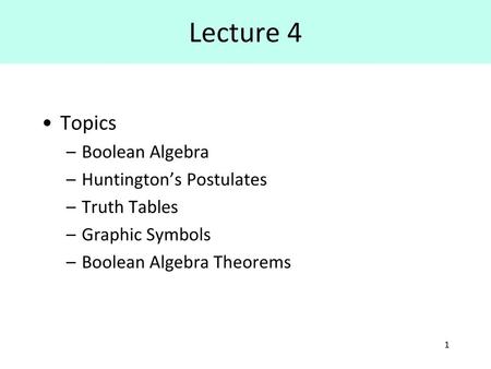 Lecture 4 Topics Boolean Algebra Huntington’s Postulates Truth Tables