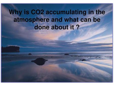 Why is CO2 accumulating in the atmosphere and what can be done about it ? This slideshow is designed to help students see how the processes that move carbon.