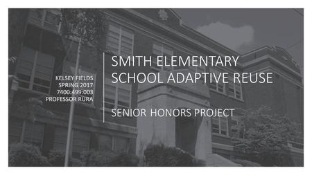 SMITH ELEMENTARY SCHOOL ADAPTIVE REUSE SENIOR HONORS PROJECT