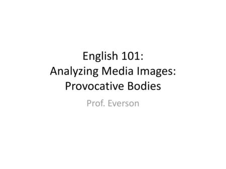 English 101: Analyzing Media Images: Provocative Bodies