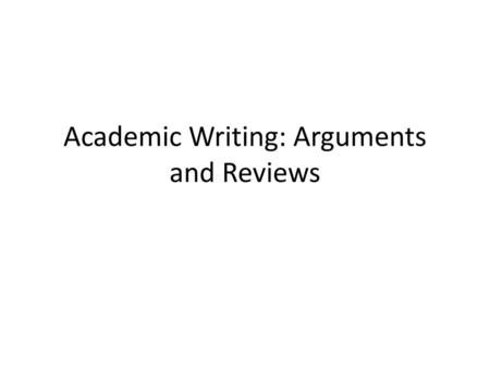 Academic Writing: Arguments and Reviews