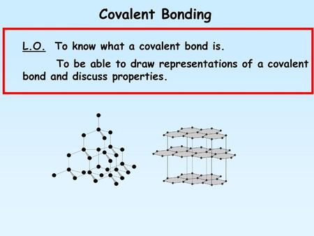 Covalent Bonding L.O. To know what a covalent bond is.