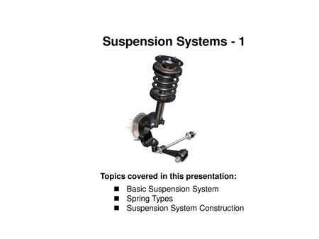 Suspension Systems - 1 Topics covered in this presentation: