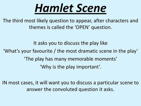 Hamlet Scene The third most likely question to appear, after characters and themes is called the ‘OPEN’ question. It asks you to discuss the play like.