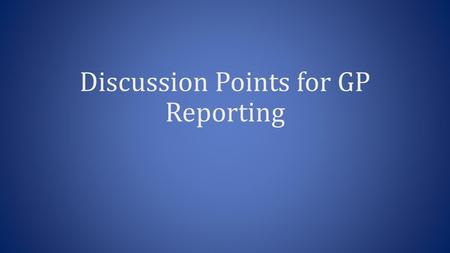 Discussion Points for GP Reporting