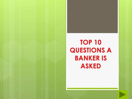 TOP 10 QUESTIONS A BANKER IS ASKED