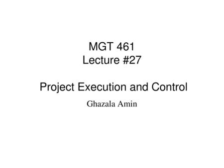 MGT 461 Lecture #27 Project Execution and Control