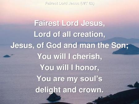 Fairest Lord Jesus (WT 62) Jesus, of God and man the Son;