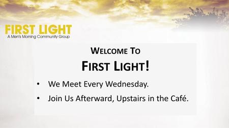 First Light! Welcome To We Meet Every Wednesday.