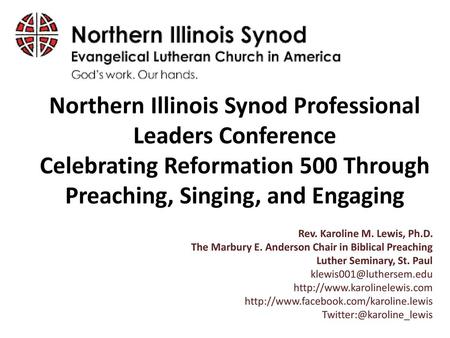 Northern Illinois Synod Professional Leaders Conference Celebrating Reformation 500 Through Preaching, Singing, and Engaging Rev. Karoline M. Lewis, Ph.D.