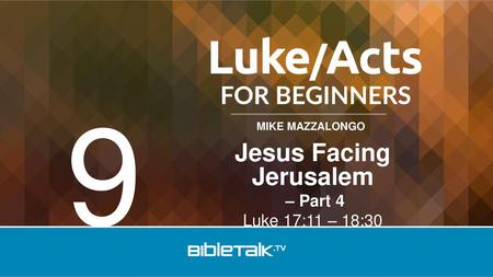 Jesus Facing Jerusalem – Part 4 Luke 17:11 – 18:30