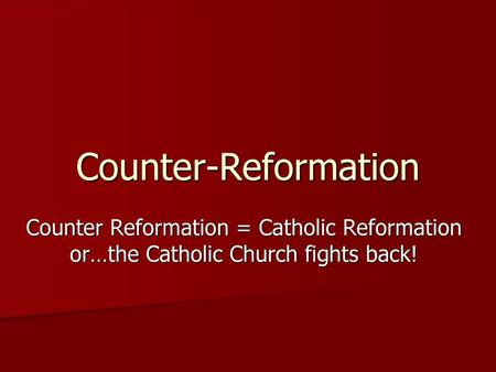 Counter-Reformation Counter Reformation = Catholic Reformation or…the Catholic Church fights back!