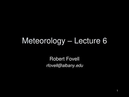 Robert Fovell rfovell@albany.edu Meteorology – Lecture 6 Robert Fovell rfovell@albany.edu.