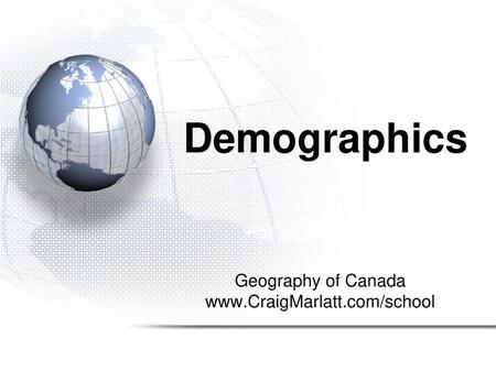 Geography of Canada www.CraigMarlatt.com/school Demographics Geography of Canada www.CraigMarlatt.com/school.