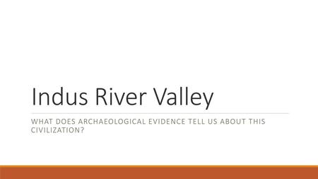 Indus River Valley What does archaeological evidence tell us about this civilization?