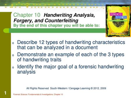 Chapter 10 Handwriting Analysis, Forgery, and Counterfeiting By the end of this chapter you will be able to: Describe 12 types of handwriting characteristics.