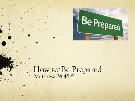 How to Be Prepared Matthew 24:45-51.