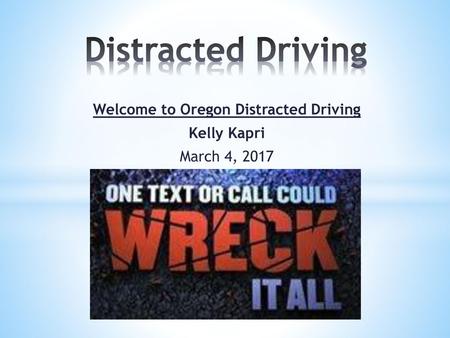 Welcome to Oregon Distracted Driving Kelly Kapri March 4, 2017