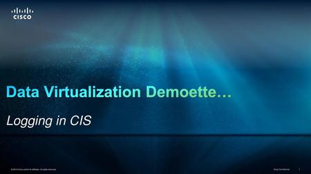 Data Virtualization Demoette… Logging in CIS