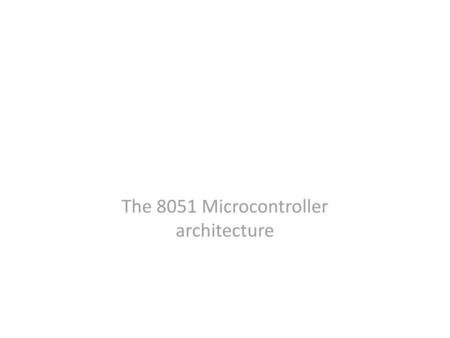 The 8051 Microcontroller architecture