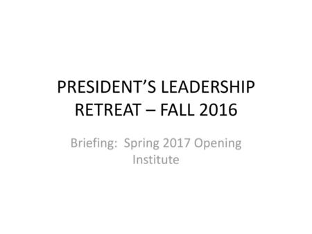 PRESIDENT’S LEADERSHIP RETREAT – FALL 2016