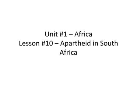 Unit #1 – Africa Lesson #10 – Apartheid in South Africa