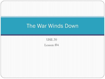 The War Winds Down USII.20 Lesson #4.