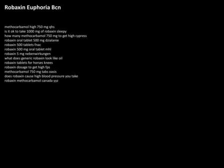 Robaxin Euphoria Bcn methocarbamol high 750 mg qhs is it ok to take 1000 mg of robaxin sleepy how many methocarbamol 750 mg to get high cypress robaxin.