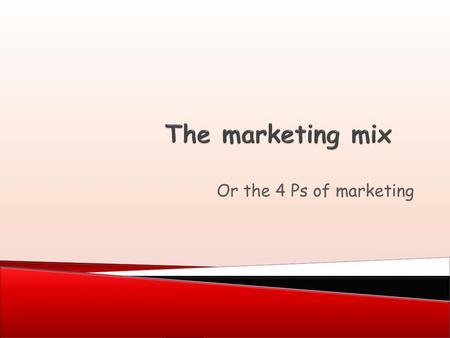 The marketing mix Or the 4 Ps of marketing.