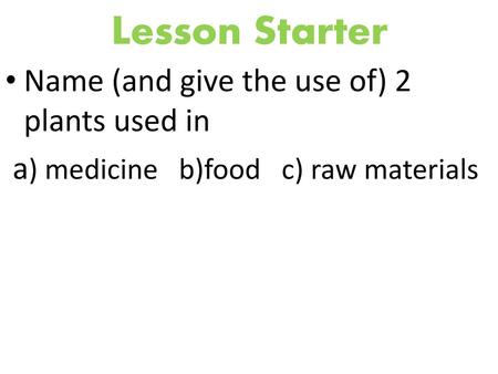 Lesson Starter Name (and give the use of) 2 plants used in