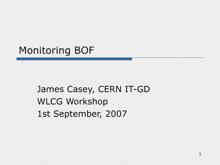 James Casey, CERN IT-GD WLCG Workshop 1st September, 2007