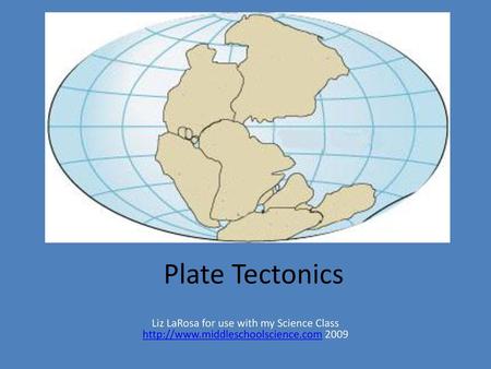 Plate Tectonics Liz LaRosa for use with my Science Class http://www.middleschoolscience.com 2009.