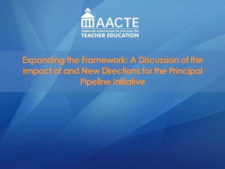 Expanding the Framework: A Discussion of the Impact of and New Directions for the Principal Pipeline Initiative.