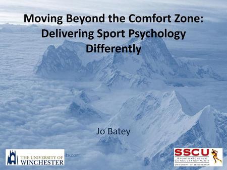 Moving Beyond the Comfort Zone: Delivering Sport Psychology Differently Jo Batey.