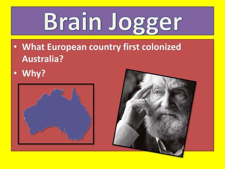 Brain Jogger What European country first colonized Australia? Why?