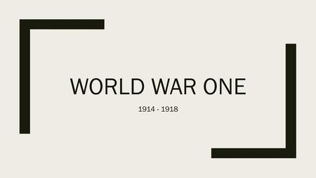 World War One 1914 - 1918.