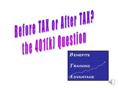 Before TAX or After TAX? the 401(k) Question B enefits T raining