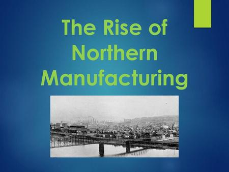 The Rise of Northern Manufacturing