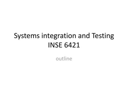 Systems integration and Testing INSE 6421