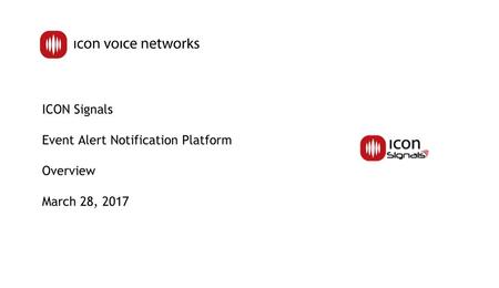 ICON Signals Event Alert Notification Platform Overview March 28, 2017