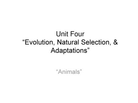 Unit Four “Evolution, Natural Selection, & Adaptations”