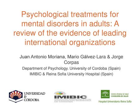 Psychological treatments for mental disorders in adults: A review of the evidence of leading international organizations Juan Antonio Moriana, Mario Gálvez-Lara.