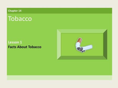 Chapter 14 Tobacco Lesson 1 Facts About Tobacco.