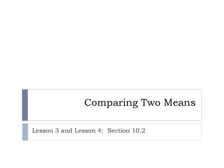 Lesson 3 and Lesson 4: Section 10.2