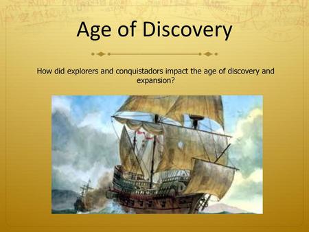 Age of Discovery How did explorers and conquistadors impact the age of discovery and expansion?