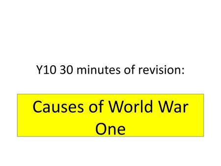 Y10 30 minutes of revision: Causes of World War One.