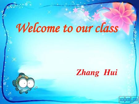 Welcome to our class Zhang Hui.